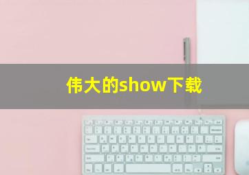 伟大的show下载