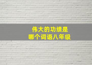 伟大的功绩是哪个词语八年级