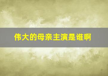 伟大的母亲主演是谁啊