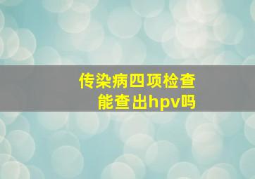 传染病四项检查能查出hpv吗