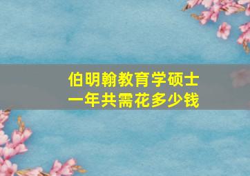 伯明翰教育学硕士一年共需花多少钱