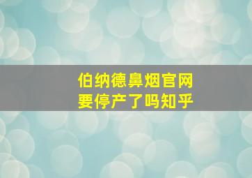 伯纳德鼻烟官网要停产了吗知乎