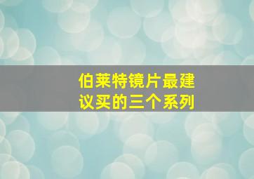 伯莱特镜片最建议买的三个系列