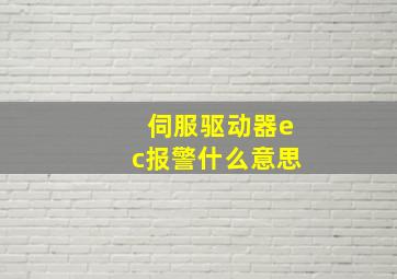 伺服驱动器ec报警什么意思