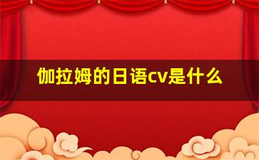 伽拉姆的日语cv是什么