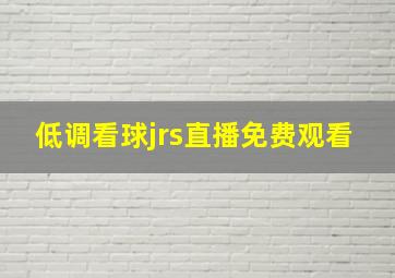 低调看球jrs直播免费观看