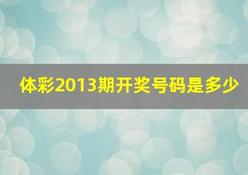 体彩2013期开奖号码是多少