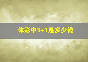 体彩中3+1是多少钱