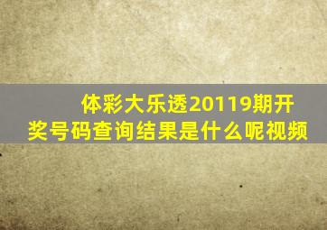 体彩大乐透20119期开奖号码查询结果是什么呢视频