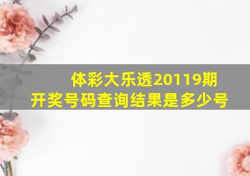 体彩大乐透20119期开奖号码查询结果是多少号