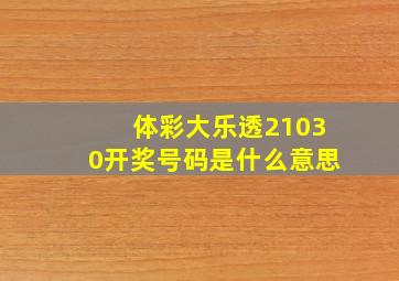 体彩大乐透21030开奖号码是什么意思