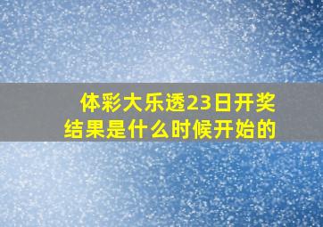 体彩大乐透23日开奖结果是什么时候开始的