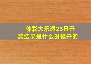 体彩大乐透23日开奖结果是什么时候开的