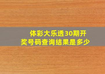 体彩大乐透30期开奖号码查询结果是多少