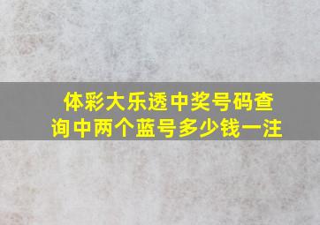 体彩大乐透中奖号码查询中两个蓝号多少钱一注