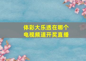 体彩大乐透在哪个电视频道开奖直播