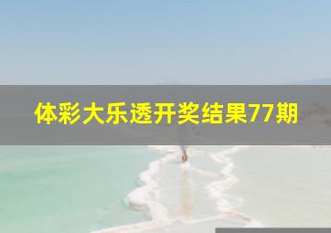 体彩大乐透开奖结果77期