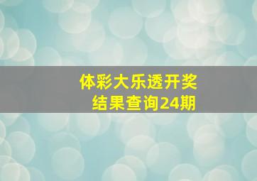 体彩大乐透开奖结果查询24期