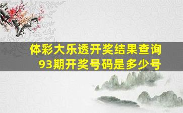 体彩大乐透开奖结果查询93期开奖号码是多少号