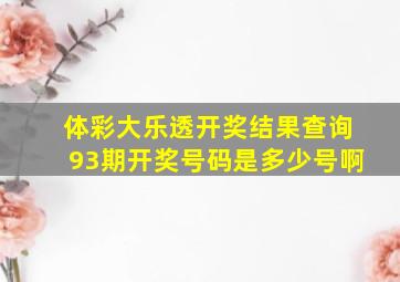 体彩大乐透开奖结果查询93期开奖号码是多少号啊