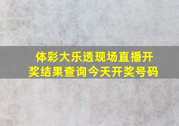 体彩大乐透现场直播开奖结果查询今天开奖号码