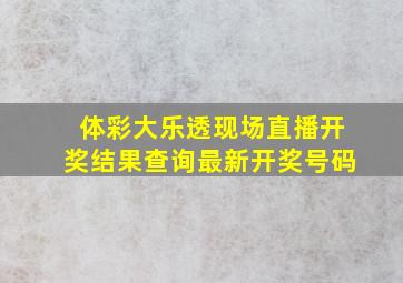 体彩大乐透现场直播开奖结果查询最新开奖号码