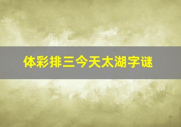 体彩排三今天太湖字谜