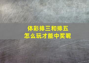 体彩排三和排五怎么玩才能中奖呢