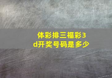 体彩排三福彩3d开奖号码是多少