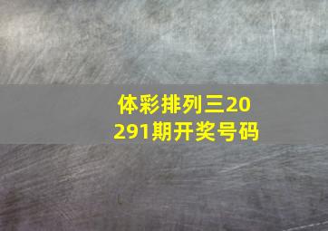 体彩排列三20291期开奖号码