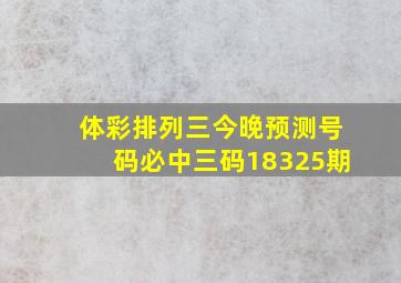 体彩排列三今晚预测号码必中三码18325期