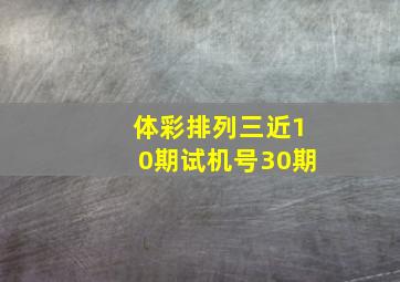 体彩排列三近10期试机号30期