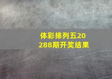 体彩排列五20288期开奖结果