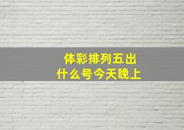 体彩排列五出什么号今天晚上