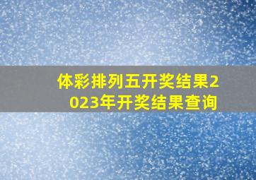 体彩排列五开奖结果2023年开奖结果查询