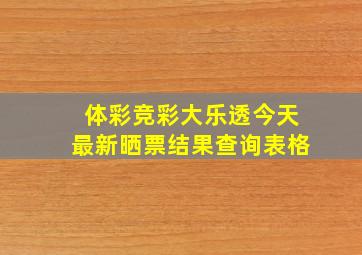 体彩竞彩大乐透今天最新晒票结果查询表格