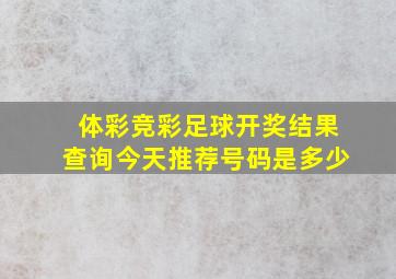 体彩竞彩足球开奖结果查询今天推荐号码是多少