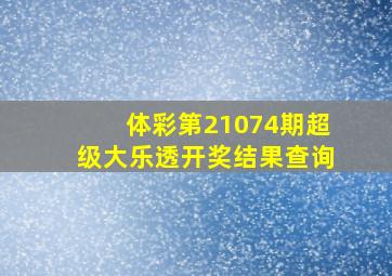 体彩第21074期超级大乐透开奖结果查询