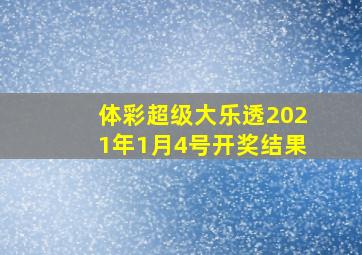 体彩超级大乐透2021年1月4号开奖结果