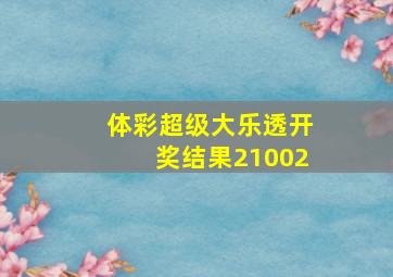 体彩超级大乐透开奖结果21002