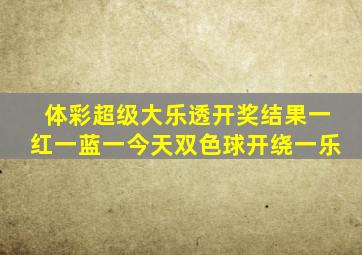 体彩超级大乐透开奖结果一红一蓝一今天双色球开绕一乐