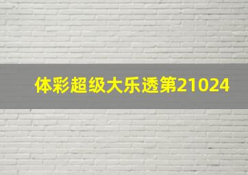 体彩超级大乐透第21024