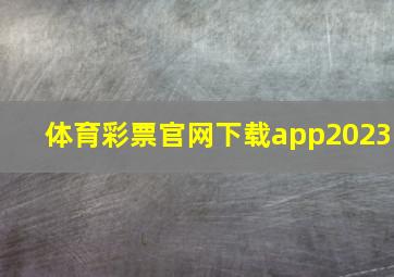 体育彩票官网下载app2023