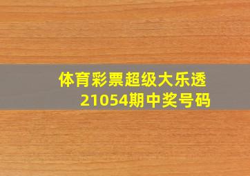 体育彩票超级大乐透21054期中奖号码