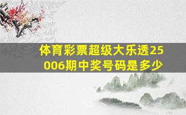 体育彩票超级大乐透25006期中奖号码是多少