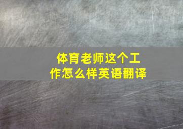 体育老师这个工作怎么样英语翻译