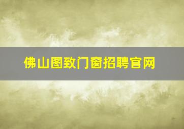 佛山图致门窗招聘官网