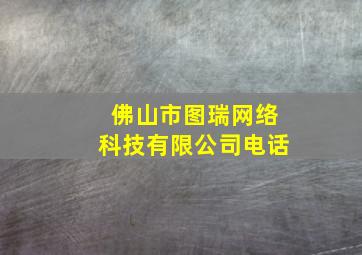 佛山市图瑞网络科技有限公司电话