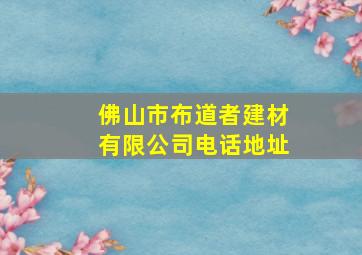 佛山市布道者建材有限公司电话地址