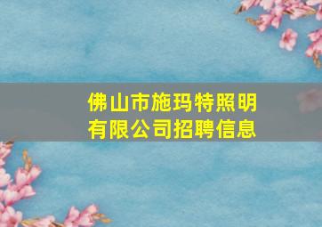 佛山市施玛特照明有限公司招聘信息